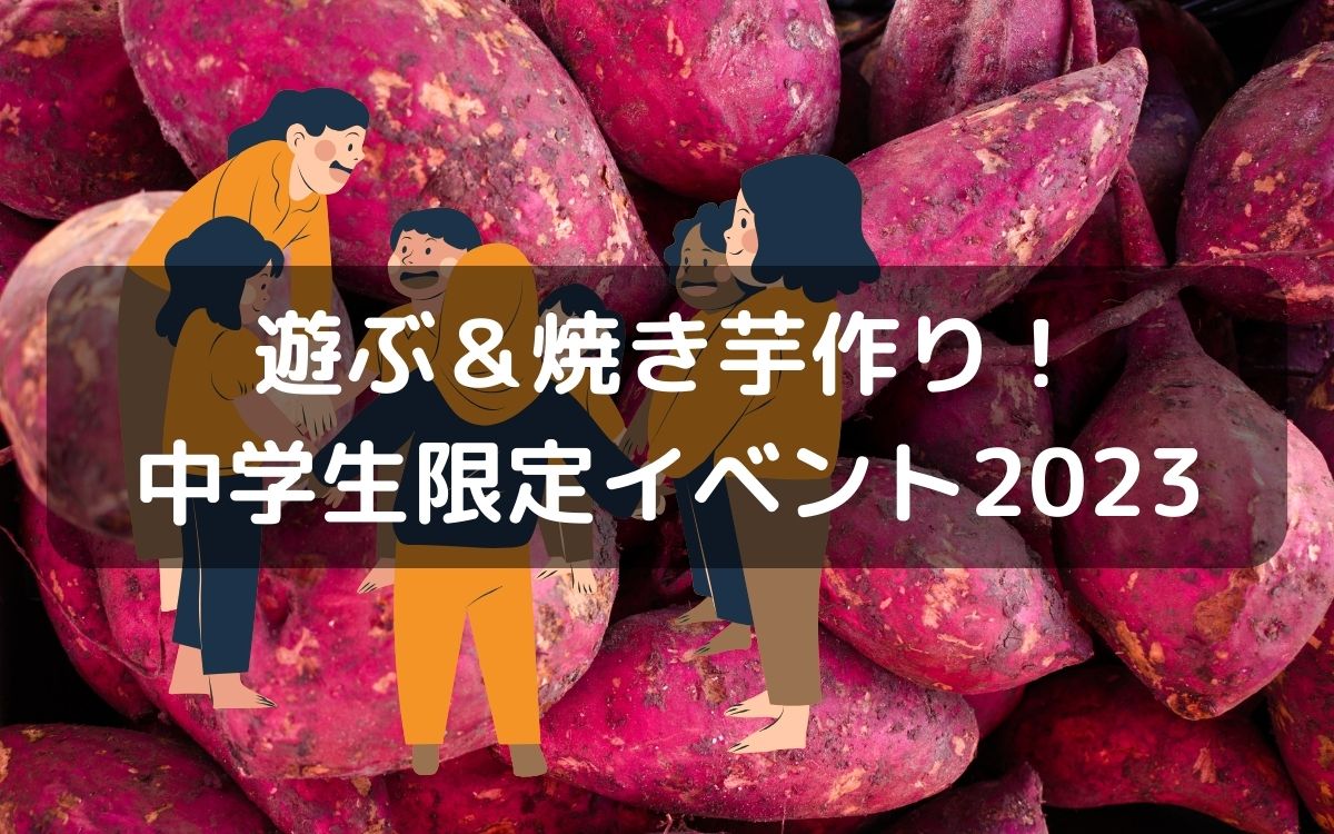 11月12日(日)に中学生限定！参加費無料で『みんなで遊ぶ＆焼き芋作り』するよ～中学生限定イベント2023