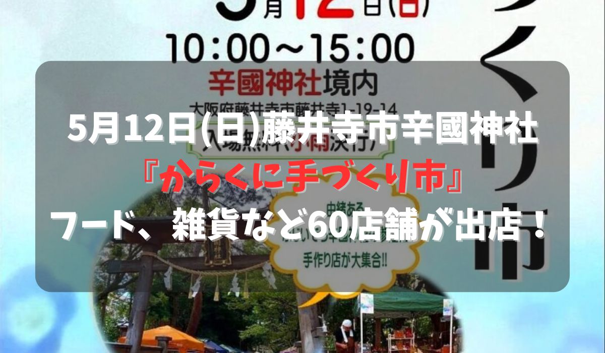5月12日(日)は藤井寺市辛國神社で『からくに手づくり市』フード、雑貨など60店舗が出店！
